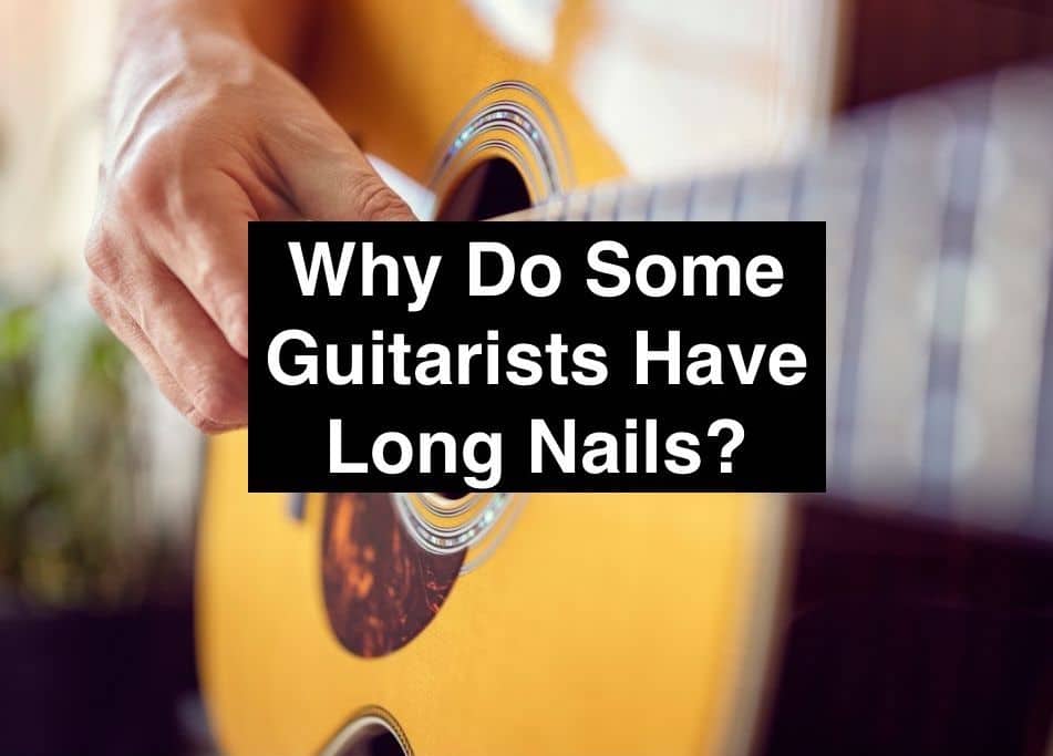 Why Do Some Guitarists Have Long Nails? – Traveling Guitarist